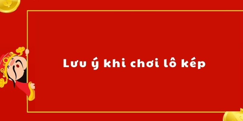Lưu Ý Khi Chơi Lô Kép
